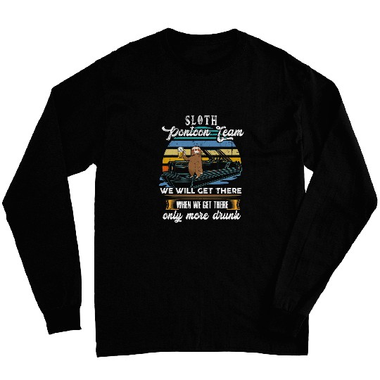 Sloth Pontoon Team We will get there when we get there Gift Long Sleeves