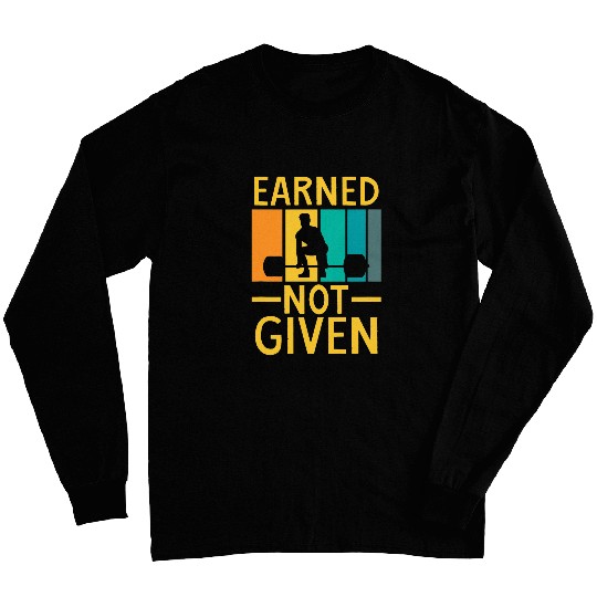 Earned Not Given Sports Fitness Workout Weightlifting Long Sleeves