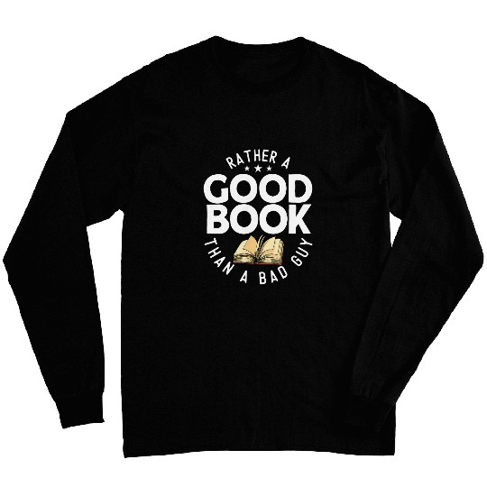 Rather A Good Book Than A Bad Guy Book Reading Bookworm Long Sleeves