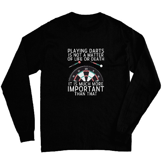 Playing Darts i not a matter of Life or Death Dart Player Long Sleeves