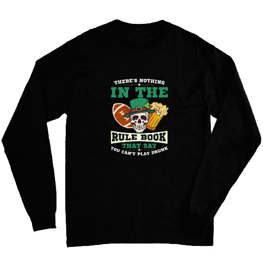 Nothing Rule Book Play Drunk Design St Patricks Football Long Sleeves