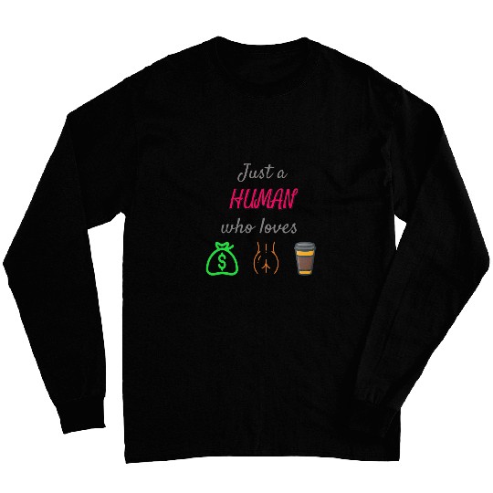 Just a Human who Loves Money Booty and Coffee Long Sleeves