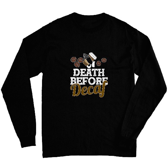 Funny Death Before Decaf Coffee Lover Gift Caffeinate Long Sleeves