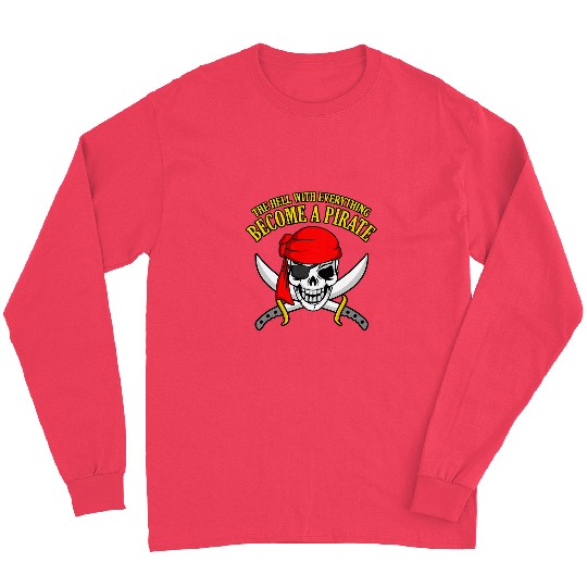 The Hell With Everyhting Become A Pirate Long Sleeves