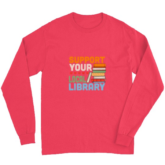 Reading Book Support Your Local Library Book Readers Lovers Reader Long Sleeves