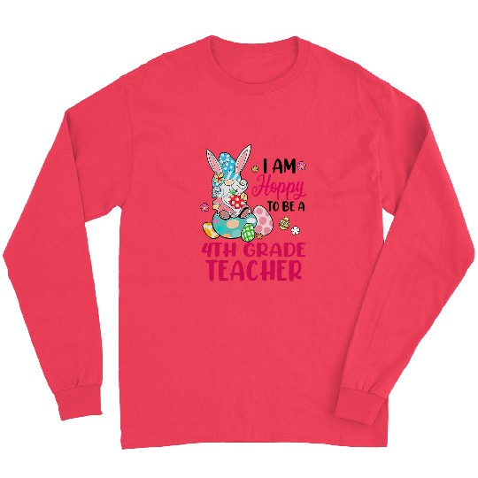 I Am Hoppy To Be A 4th Grade Teacher Bunny Gnome Egg Easter Long Sleeves