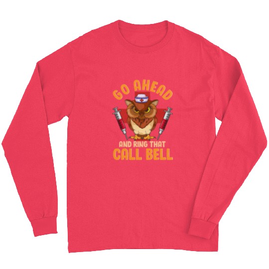 nurses Job Owl nurses Hilarious Go Ahead and Ring That Call Bell Long Sleeves