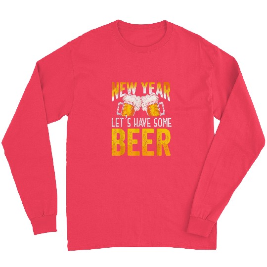 Beer Fun Happy New Year Lets Have Some Beer NYE Long Sleeves