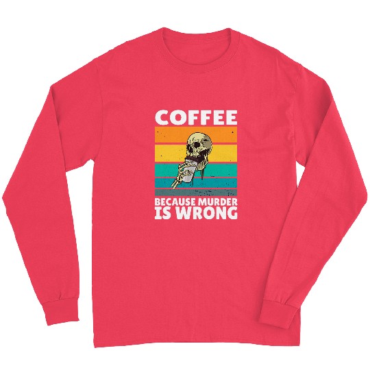Coffee Fun vintages Coffee Because murders Is Wrong Black comedy 8 Long Sleeves