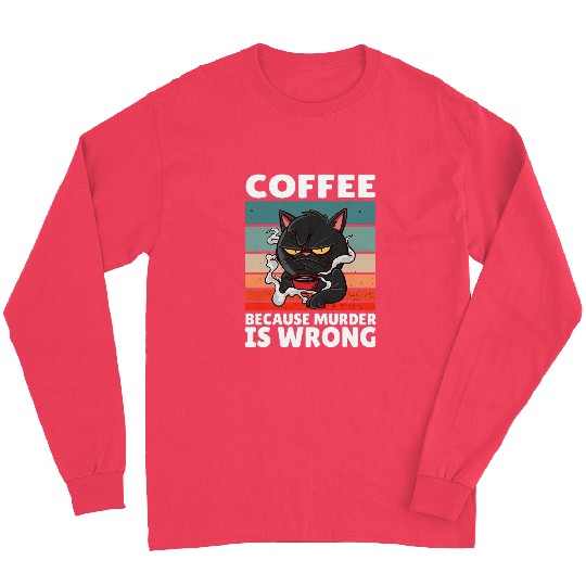 Coffee Fun vintages Coffee Because murders Is Wrong Black comedy Cat Long Sleeves