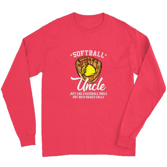Softball Uncle like a Baseball Uncle Bigger Balls Softball Long Sleeves