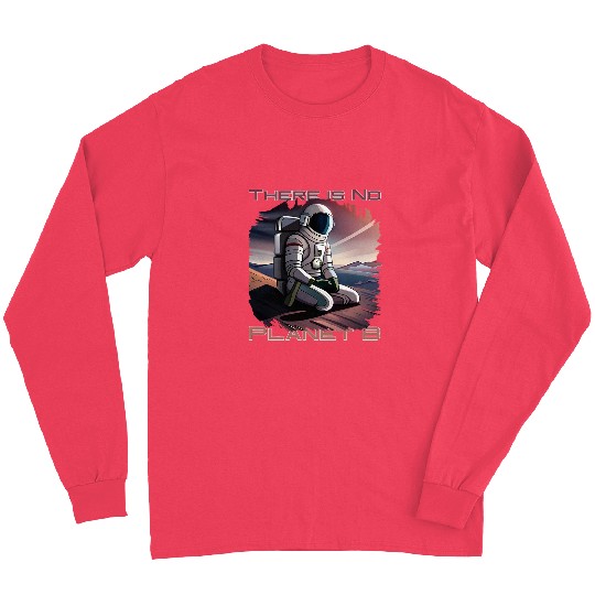 There Is No Planet B Astronaut Seeks Second World Globe Long Sleeves