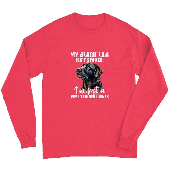 My Black Lab Isnt Spoiled Labrador Lover Dog Owner Long Sleeves