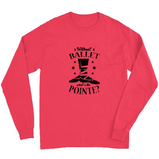Without Ballet Whats The Pointe Ballerina Dancer Long Sleeves