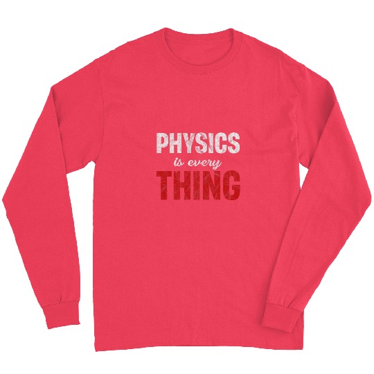Physics Is Every Thing Science Astrophysicist Scientist Long Sleeves