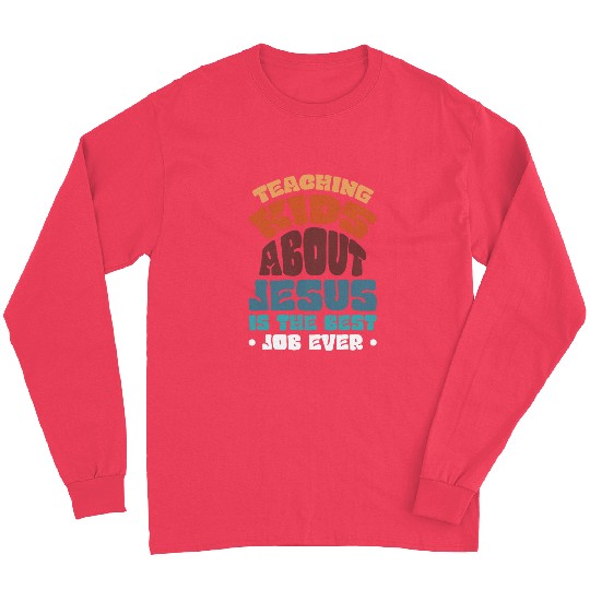 Teaching Kids About Jesus Is The Job Ever 15 Long Sleeves