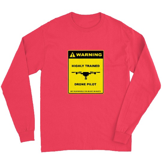 Warning Highly Trained Drone Pilot Funny Warning Sign Long Sleeves