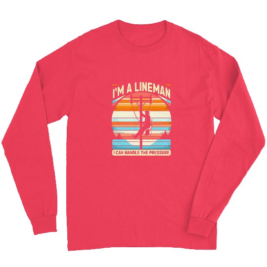 Im A Lineman I Can Handle The Pressure Lineman Designs Long Sleeves