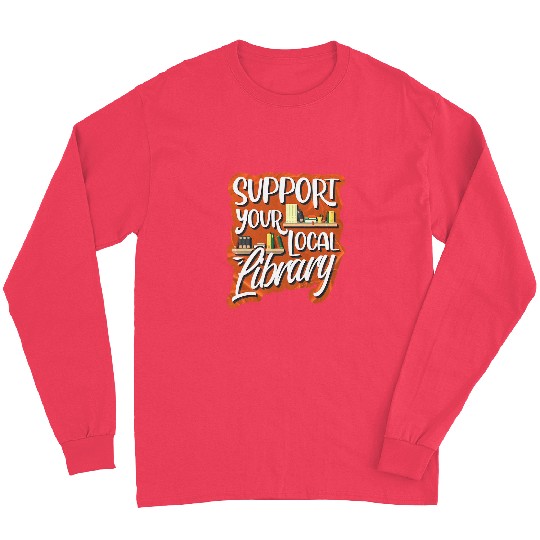 Support Your Local Library Library Lover Book Reader Long Sleeves