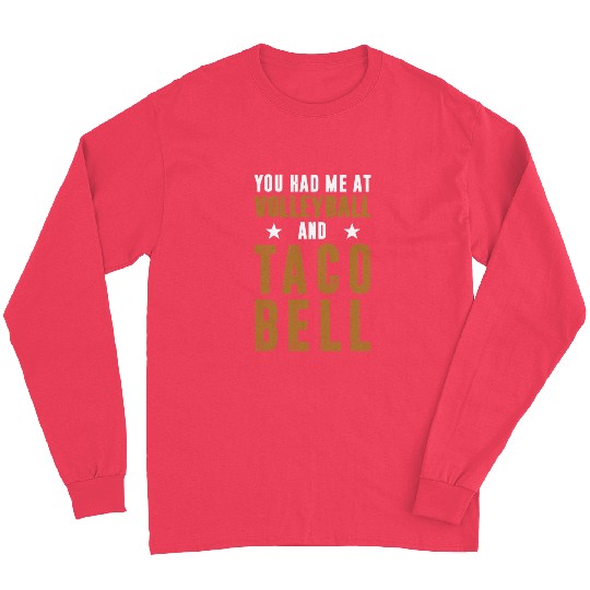 YOU HAD ME AT VOLLEYBALL AND TACO BELL Long Sleeves