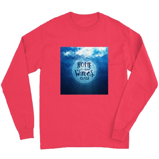 Home is where the waves crash Long Sleeves