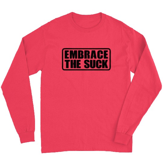 Embrace The Suck Long Sleeves