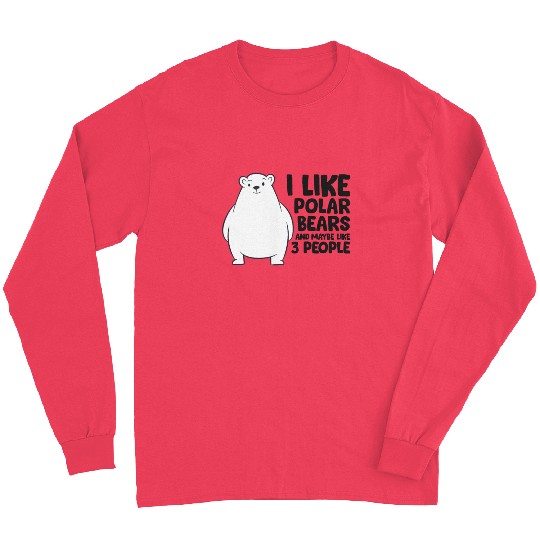 I Like Polar Bears And Maybe Like 3 People Long Sleeves