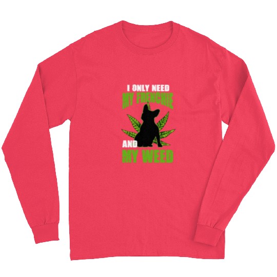 I Only Need My Frenchie And Weed French Bulldog Long Sleeves