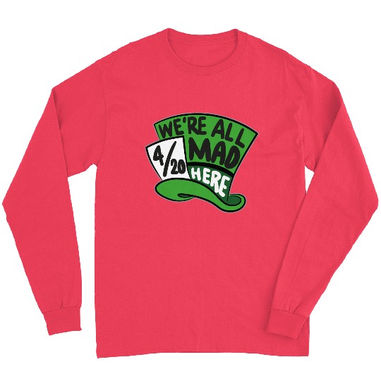 We Are all Mad 420 Here mad hatter Long Sleeves