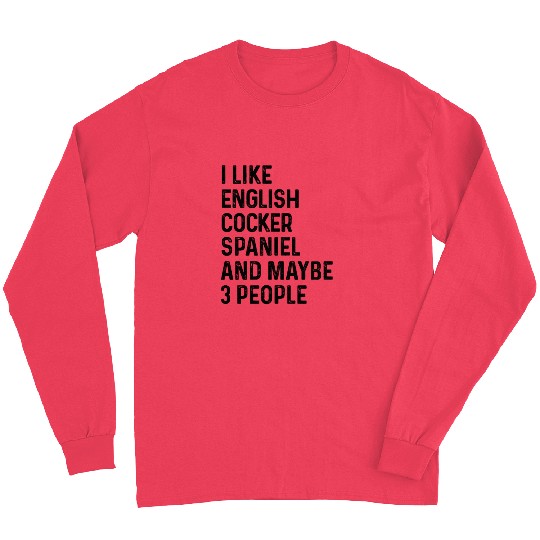 I Like English Cocker Spaniel And Maybe 3 People Long Sleeves