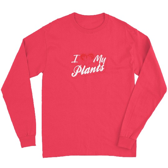 I Love My Plants Plant Gardening Landscaping Long Sleeves