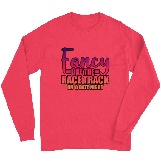 Fancy Like The Race Track On A Date Night 3 Long Sleeves