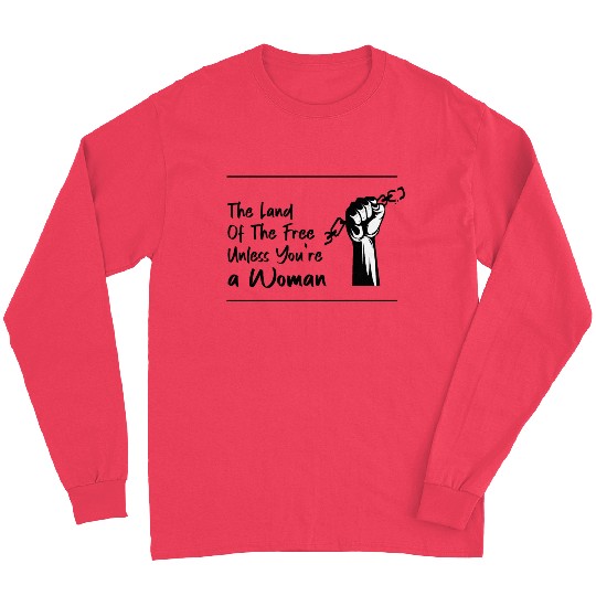 The Land Of The Free Unless You're a Woman Long Sleeves