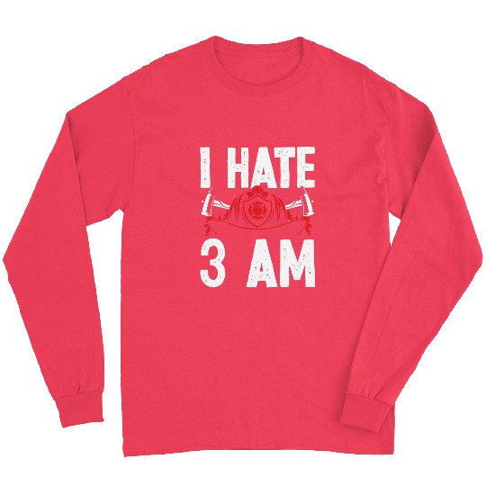 Firefighter I hate 3 am Funny Night Shift Firemen Long Sleeves
