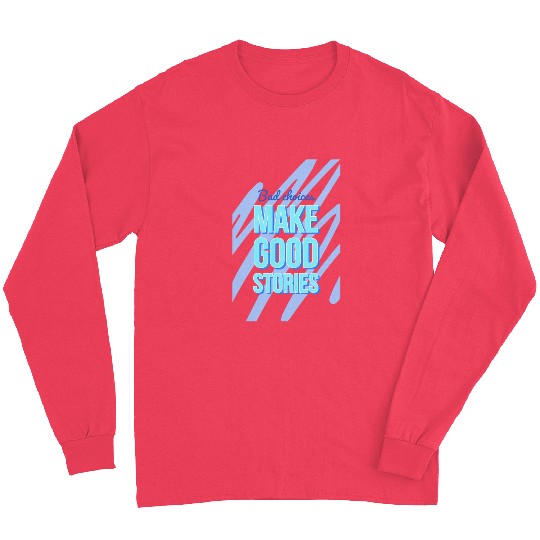 Bad Choices Make Good Stories For motivation quote Long Sleeves