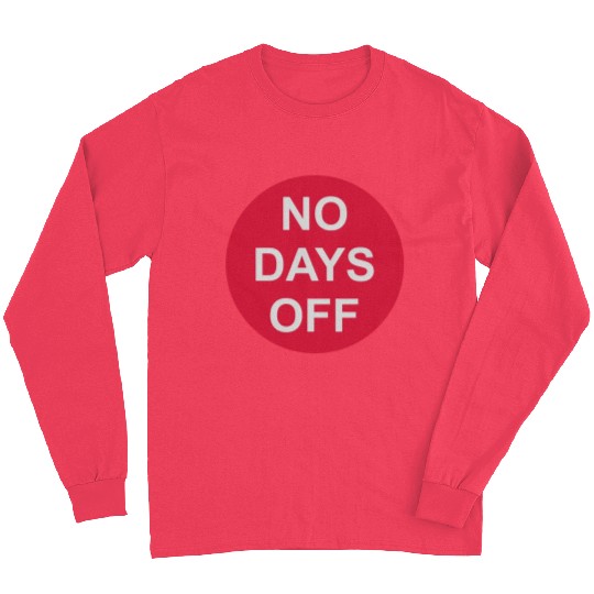 no days off quote Long Sleeves