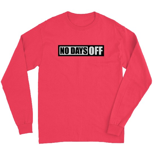 no days off quote Long Sleeves