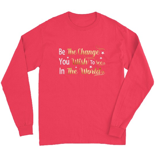 Be The Change You Wish To See In The World Long Sleeves