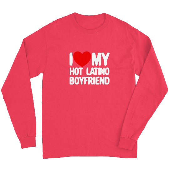 I Love My Hot Latino Boyfriend Red Heart Boyfriend Long Sleeves
