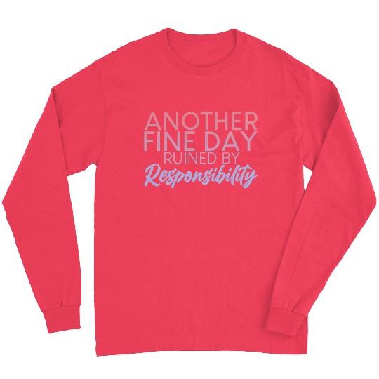 Another Fine Day Ruined By Responsibility 2 Long Sleeves