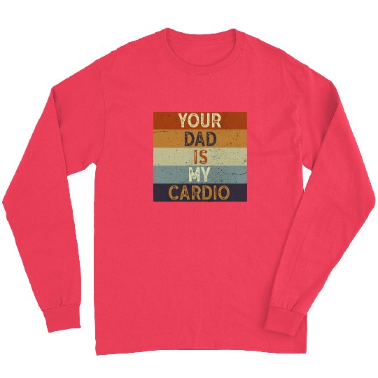 Your Dad Is My Cardio Gym Exercise Humorous Long Sleeves