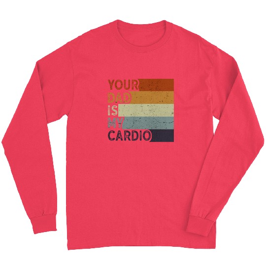 Your Dad Is My Cardio Gym Exercise Humorous Long Sleeves