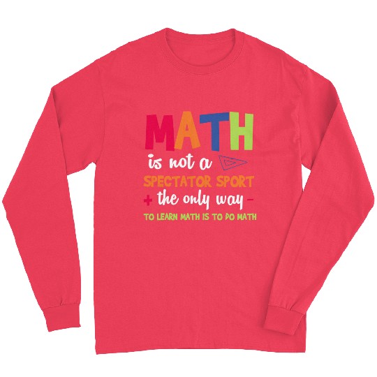 Math Teacher Math Is Not A Spectator Sport Long Sleeves