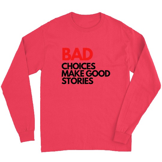 Bad Choices make good stories Long Sleeves