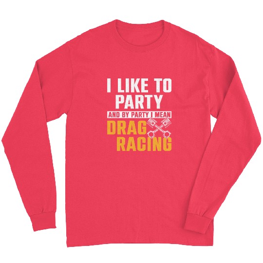 Drag Racing Race Car I Like To Long Sleeves