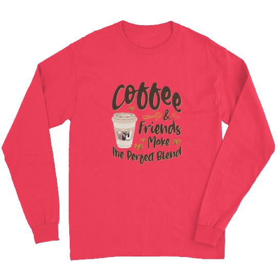 Coffee And Friends Make The Perfect Blend Long Sleeves