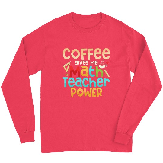 Coffee Gives Me Math Teacher Power Education Schoo Long Sleeves