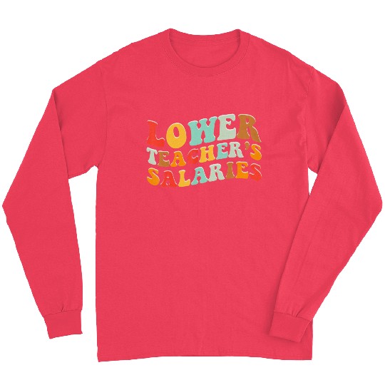 Lower Teacher Salaries Long Sleeves