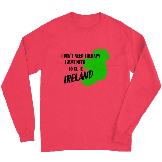 I don't need therapy I just need to go to Ireland Long Sleeves