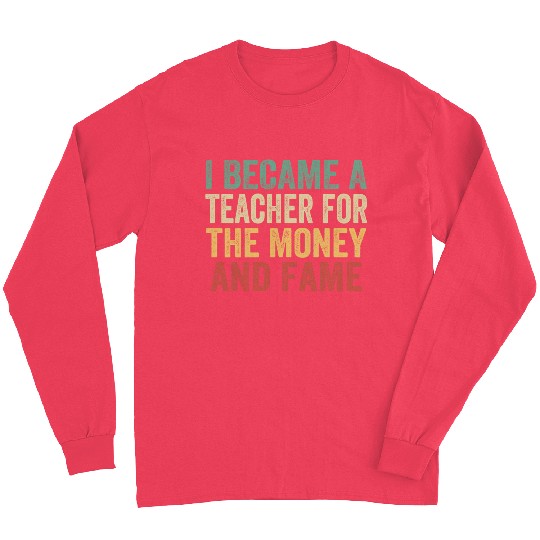 I Became A Teacher For The Money And Fame Long Sleeves
